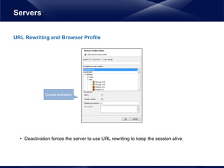 URL Rewriting and Browser Profile
• Deactivation forces the server to use URL rewriting to keep the session alive.
Servers
Cookie activation
 