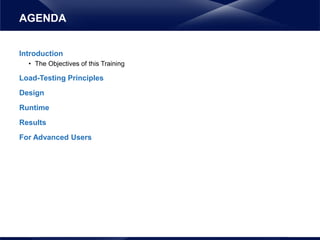 Introduction
• The Objectives of this Training
Load-Testing Principles
Design
Runtime
Results
For Advanced Users
AGENDA
 