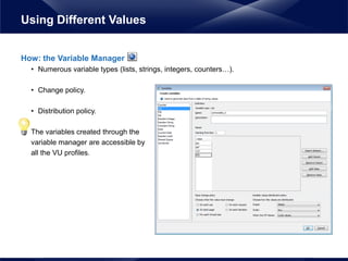 How: the Variable Manager
• Numerous variable types (lists, strings, integers, counters…).
• Change policy.
• Distribution...