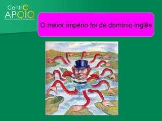 O maior império foi de domínio inglês
 