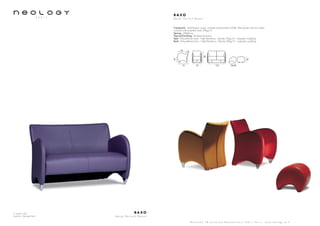 2 seater sofa
Leather: Nevada Red
B A X O
d e s i g n B e r n a r d M a s s o t
S h o w r o o m 7 8 b o u l e v a r d B e a u m a r c h a i s 7 5 0 1 1 P a r i s - w w w . n e o l o g y . t m . f r
B A X O
d e s i g n B e r n a r d M a s s o t
Framework : Solid beech wood, oriented strand panels (OSB), fiber panels and iron tubes,
covered with polyether foam 20kg/m3
Sprung : Webbing
Feet and finishing : Brushed aluminum
Seat : Polyurethane foam - High Resiliency - Density 35kg/m3
- polyester wadding
Back : Polyurethane foam - High Resiliency - Density 60kg/m3
- polyester wadding
74
54
65 125 50x48
80
42
42
 