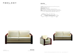 3 seater sofa
Leather: Nevada Falaise
B R I S T O L
d e s i g n b . e N e o l o g y
S h o w r o o m 7 8 b o u l e v a r d B e a u m a r c h a i s 7 5 0 1 1 P a r i s - w w w . n e o l o g y . t m . f r
B R I S T O L
d e s i g n b . e N e o l o g y
Framework : Solid beech wood, oriented strand panels (OSB) and fiber panels,
covered with polyether foam 20kg/m3
Sprung : Steel bow springs
Feet and finishing : Varnished beech
Seat : Polyurethane foam - High Resiliency - Bi-density 30/35kg/m3
Back : Polyurethane foam - High Resiliency - Density 23kg/m3
- polyester wadding
Headrest : Polyurethane foam - High Resiliency - Density 23kg/m3
- polyester wadding
Beds : 120 x 190 - 3 folds slates mechanism - Bultex mattress - Thickness : 6 cm
140 x 190 - 3 folds slates mechanism - Bultex mattress - Thickness : 6 cm
93
55
70x5690 175 - 195
90
42
42
 