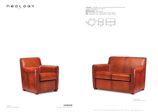 Armchair
Leather: Basane Guyana
C O O P E R
d e s i g n S t u d i o N e o l o g y
S h o w r o o m 7 8 b o u l e v a r d B e a u m a r c h a i s 7 5 0 1 1 P a r i s - w w w . n e o l o g y . t m . f r
Framework : Solid beech wood, oriented strand panels (OSB) and fiber panels,
covered with polyether foam 20kg/m3
Sprung : Polyether foam
Feet and finishing : Waxed beech
Seat : Polyurethane foam - High Resiliency - Density 35kg/m3
Back : Polyurethane foam - High Resiliency - Density 30kg/m3
53
75
76
42
60
70 120
2 seater sofa
Leather: Basane Guyana
 