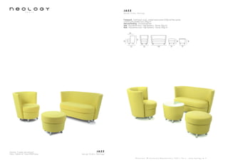 Armchair, 2 seater sofa and pouf
Fabric: Gabriel réf. Fame 62040 Jaune
J A Z Z
d e s i g n S t u d i o N e o l o g y
S h o w r o o m 7 8 b o u l e v a r d B e a u m a r c h a i s 7 5 0 1 1 P a r i s - w w w . n e o l o g y . t m . f r
J A Z Z
d e s i g n S t u d i o N e o l o g y
Framework : Solid beech wood, oriented strand panels (OSB),and fiber panels,
covered with polyether foam 20kg/m3
Feet and finishing : Chromed steel feet
Seat : Polyurethane foam - High Resiliency - Density 35kg/m3
Back : Polyurethane foam - High Resiliency - Density 30kg/m3
1287070
72
42
52
52
42
42
52
 