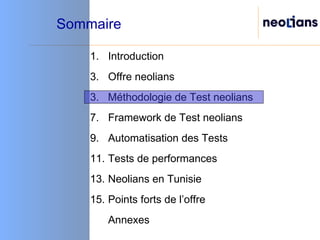 Sommaire Introduction Offre neolians 3.  Méthodologie de Test neolians  Framework de Test neolians Automatisation des Tests Tests de performances Neolians en Tunisie Points forts de l’offre Annexes 
