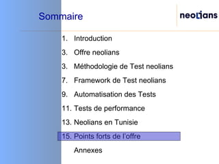 Sommaire Introduction Offre neolians 3.  Méthodologie de Test neolians  Framework de Test neolians Automatisation des Tests Tests de performance Neolians en Tunisie Points forts de l’offre Annexes 