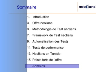 Sommaire Introduction Offre neolians 3.  Méthodologie de Test neolians  Framework de Test neolians Automatisation des Tests Tests de performance Neolians en Tunisie Points forts de l’offre Annexes 