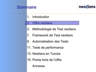 Sommaire Introduction Offre neolians 3.  Méthodologie de Test neolians  Framework de Test neolians Automatisation des Tests Tests de performance Neolians en Tunisie Points forts de l’offre Annexes 