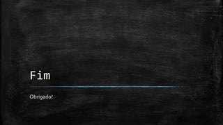 Fim
Obrigado!
 