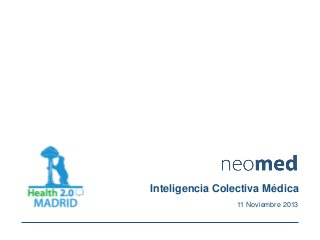 Inteligencia Colectiva Médica
11 Noviembre 2013

 
