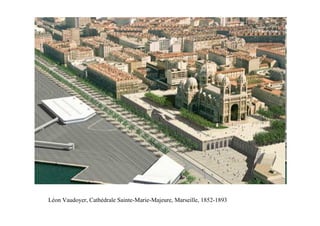 Léon Vaudoyer, Cathédrale Sainte-Marie-Majeure, Marseille, 1852-1893
 