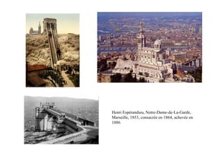 Henri Espérandieu, Notre-Dame-de-La-Garde,
Marseille, 1853, consacrée en 1864, achevée en
1886
 