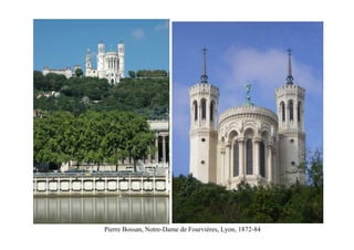 Pierre Bossan, Notre-Dame de Fourvières, Lyon, 1872-84
 