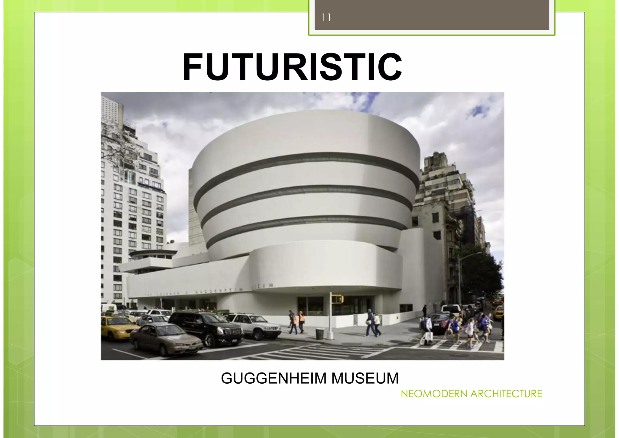 NEOMODERN ARCHITECTURE
11
FUTURISTIC
GUGGENHEIM MUSEUM
 