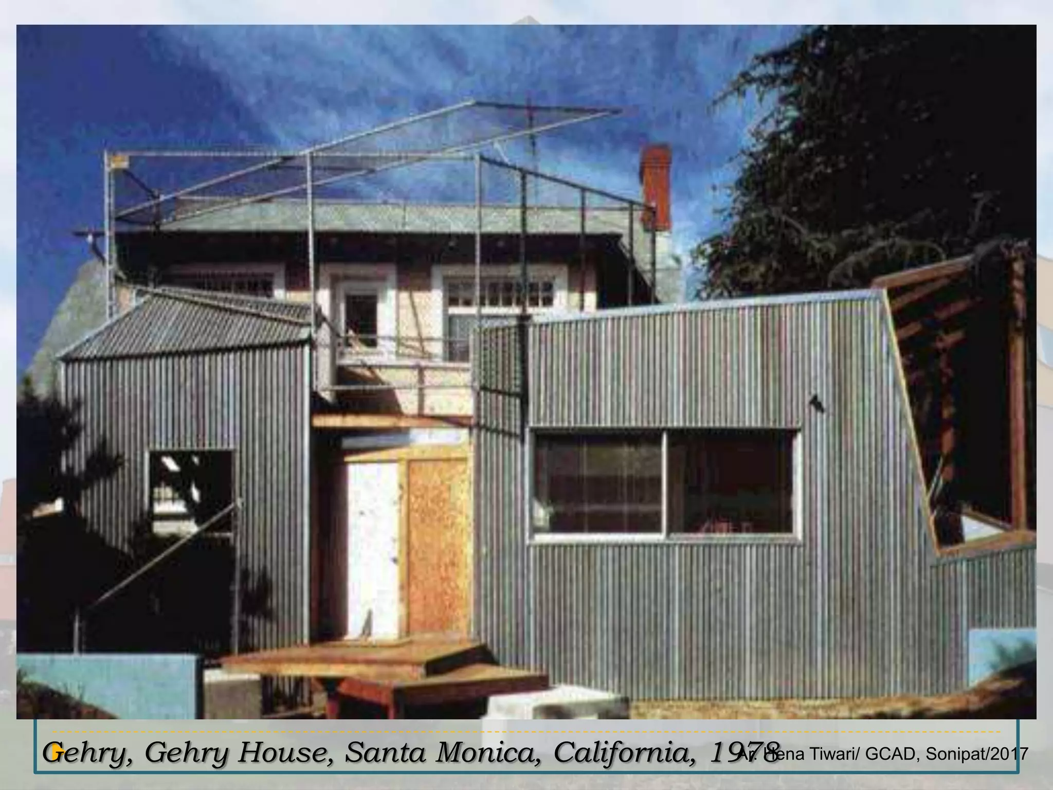 Ar. Hena Tiwari/ GCAD, Sonipat/2017Gehry, Gehry House, Santa Monica, California, 1978
 