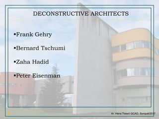 Ar. Hena Tiwari/ GCAD, Sonipat/2017
DECONSTRUCTIVE ARCHITECTS
Frank Gehry
Bernard Tschumi
Zaha Hadid
Peter Eisenman
 