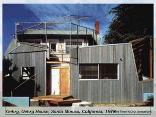 Ar. Hena Tiwari/ GCAD, Sonipat/2017Gehry, Gehry House, Santa Monica, California, 1978
 
