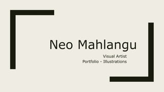 Neo Mahlangu
Visual Artist
Portfolio - Illustrations
 