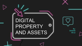 DIGITAL
PROPERTY
AND ASSETS
By-
SHAHID
Xll sci
 