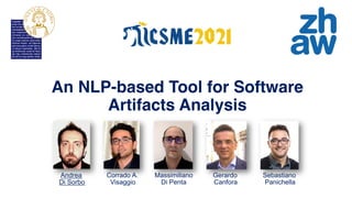 An NLP-based Tool for Software
Artifacts Analysis
Andrea Corrado A. Massimiliano Gerardo Sebastiano
Di Sorbo Visaggio Di Penta Canfora Panichella
 