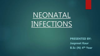 NEONATAL
INFECTIONS
PRESENTED BY:
Jaspreet Kaur
B.Sc (N) 4th Year
 