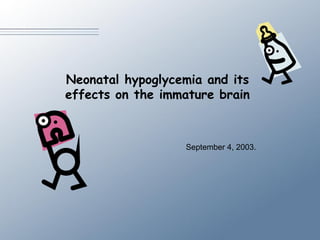 Neonatal hypoglycemia and its effects on the immature brain September 4, 2003. 