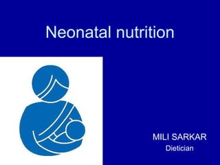 Neonatal nutrition




              MILI SARKAR
                Dietician
 