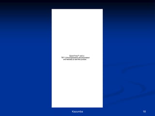 QuickTime™ and a
TIFF (Uncompressed) decompressor
are needed to see this picture.
Kazumba 18
 