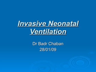 Invasive Neonatal Ventilation Dr Badr Chaban 28/01/09 