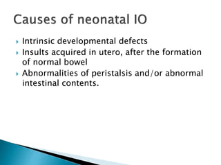  Intrinsic developmental defects
 Insults acquired in utero, after the formation
of normal bowel
 Abnormalities of peristalsis and/or abnormal
intestinal contents.
 