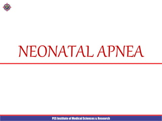 PES Institute of Medical Sciences & Research
NEONATAL APNEA
 