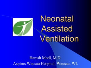 Neonatal
              Assisted
              Ventilation

         Haresh Modi, M.D.
Aspirus Wausau Hospital, Wausau, WI.
 