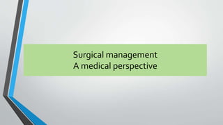 Surgical management 
A medical perspective 
 