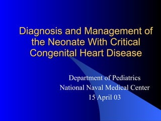 Diagnosis and Management of the Neonate With Critical Congenital Heart Disease Department of Pediatrics National Naval Medical Center 15 April 03 