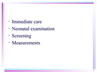 •   Immediate care
•   Neonatal examination
•   Screening
•   Measurements
 