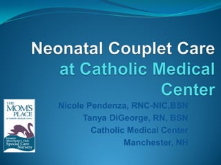 Nicole Pendenza, RNC-NIC,BSN
Tanya DiGeorge, RN, BSN
Catholic Medical Center
Manchester, NH
 