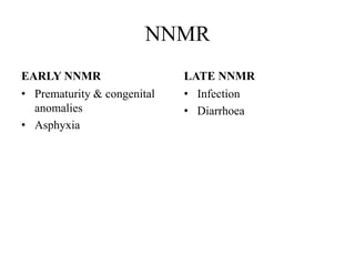 NNMR
EARLY NNMR                   LATE NNMR
• Prematurity & congenital   • Infection
  anomalies                  • Diarrhoea
• Asphyxia
 