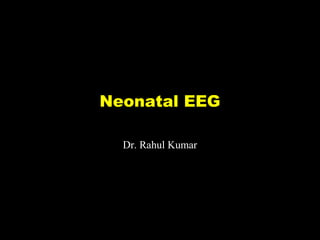 Neonatal EEG
Dr. Rahul Kumar

 