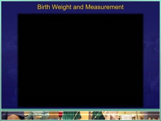Birth Weight and Measurement
 