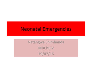 Neonatal Emergencies
Natangwe Shimhanda
MBChB V
19/07/16
 