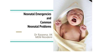 Neonatal Emergencies
and
Common
Neonatal Problems
Dr Raseena .VK
MEM Resident
 