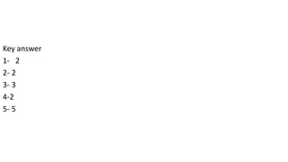 Key answer
1- 2
2- 2
3- 3
4-2
5- 5
 
