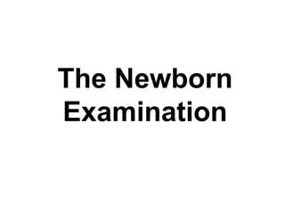 The Newborn
Examination
 