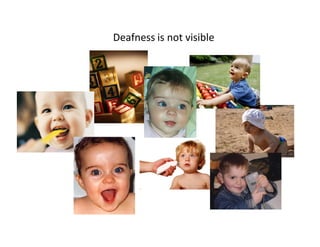Deafness is not visible
 