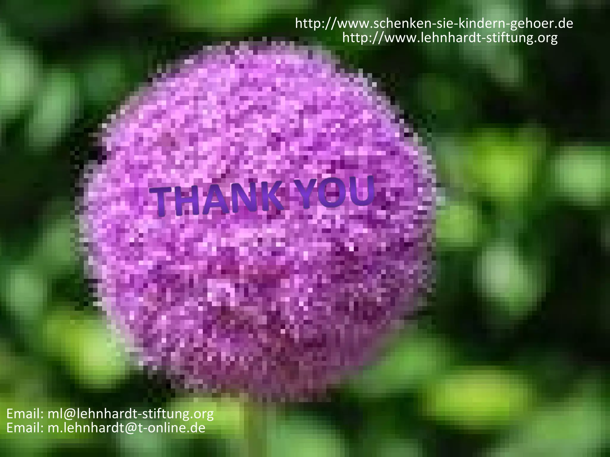 http://www.schenken-sie-kindern-gehoer.de
                                          http://www.lehnhardt-stiftung.org




Email: ml@lehnhardt-stiftung.org
Email: m.lehnhardt@t-online.de
 
