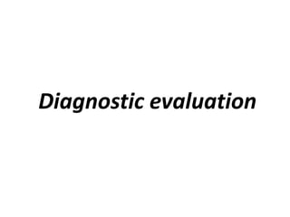 Diagnostic evaluation
 