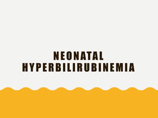 NEONATAL
HYPERBILIRUBINEMIA
 