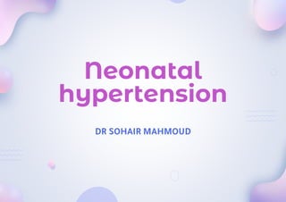 Neonatal
hypertension
DR SOHAIR MAHMOUD
 