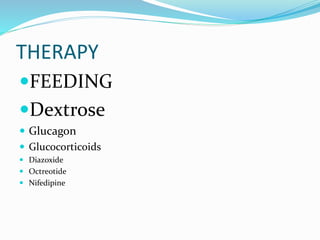 THERAPY
FEEDING
Dextrose
 Glucagon
 Glucocorticoids
 Diazoxide
 Octreotide
 Nifedipine
 