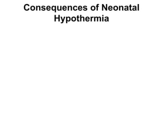 Consequences of Neonatal
Hypothermia
 